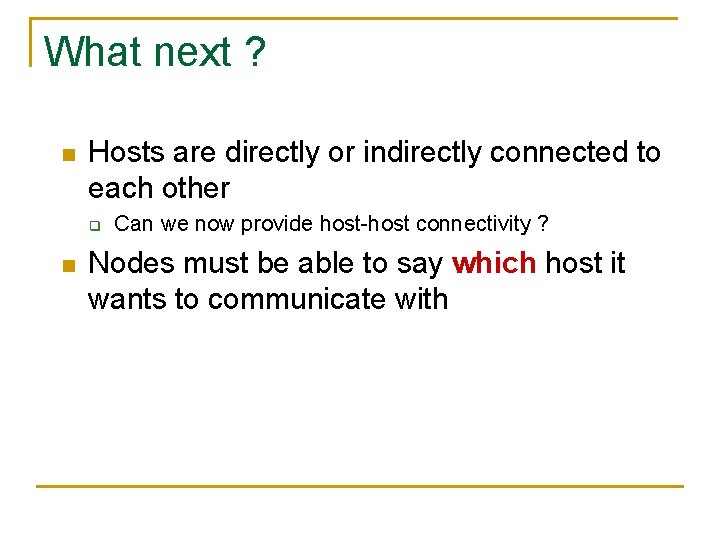 What next ? n Hosts are directly or indirectly connected to each other q
