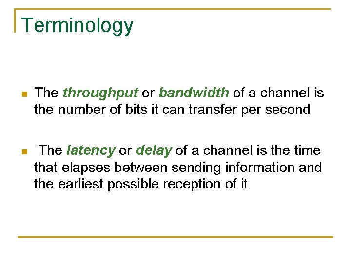 Terminology n The throughput or bandwidth of a channel is the number of bits