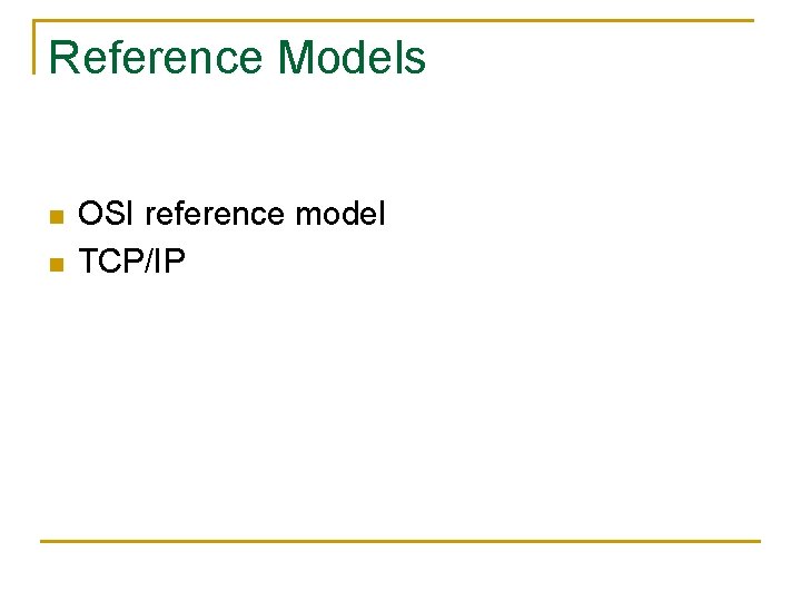 Reference Models n n OSI reference model TCP/IP 
