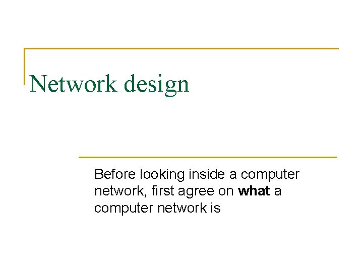 Network design Before looking inside a computer network, first agree on what a computer