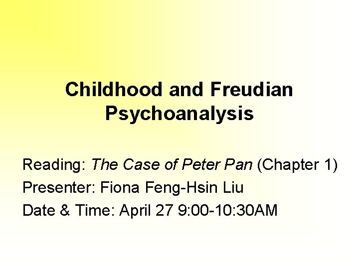 Childhood and Freudian Psychoanalysis Reading: The Case of Peter Pan (Chapter 1) Presenter: Fiona