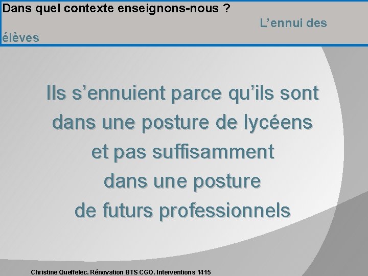 Dans quel contexte enseignons-nous ? L’ennui des élèves Ils s’ennuient parce qu’ils sont dans Dans quel contexte enseignons-nous ? L’ennui des élèves Ils s’ennuient parce qu’ils sont dans