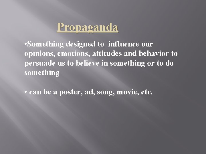 Propaganda • Something designed to influence our opinions, emotions, attitudes and behavior to persuade