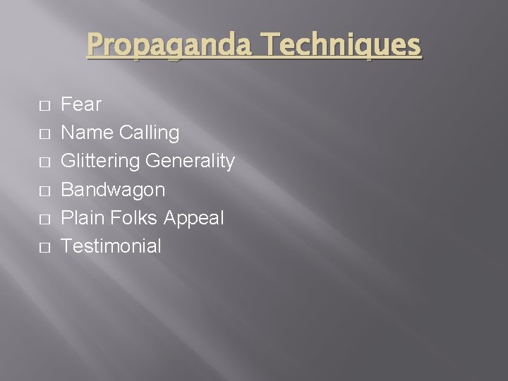 Propaganda Techniques � � � Fear Name Calling Glittering Generality Bandwagon Plain Folks Appeal