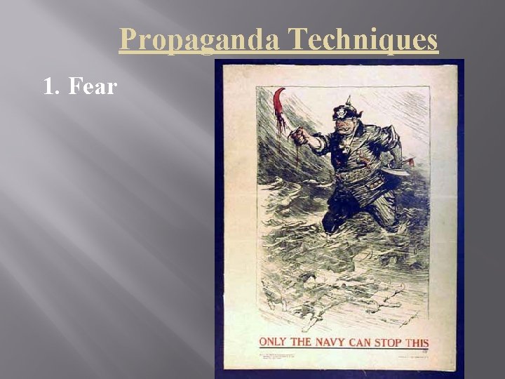 Propaganda Techniques 1. Fear 