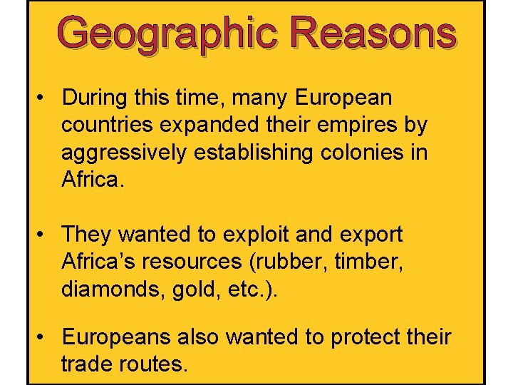 Geographic Reasons • During this time, many European countries expanded their empires by aggressively