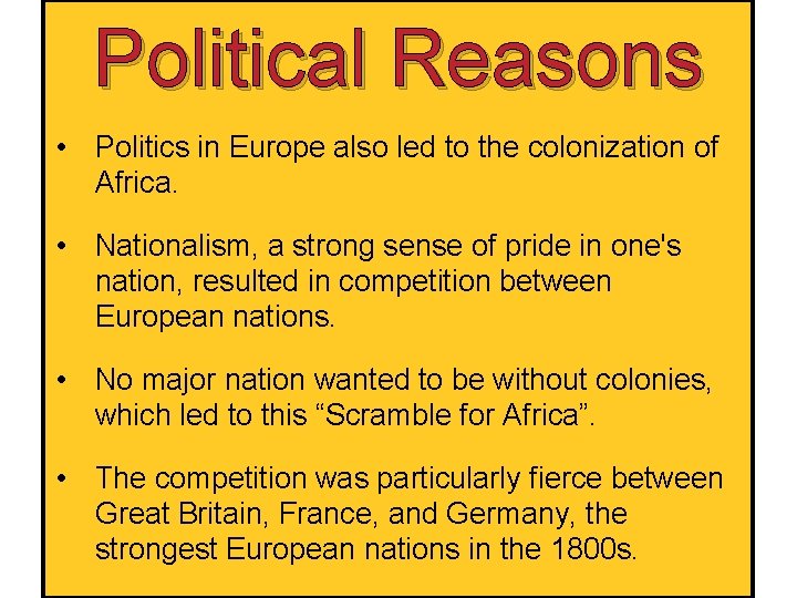 Political Reasons • Politics in Europe also led to the colonization of Africa. •