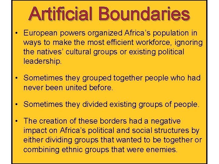 Artificial Boundaries • European powers organized Africa’s population in ways to make the most