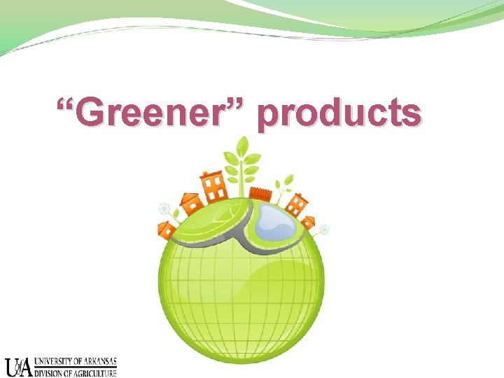 “Greener” products 