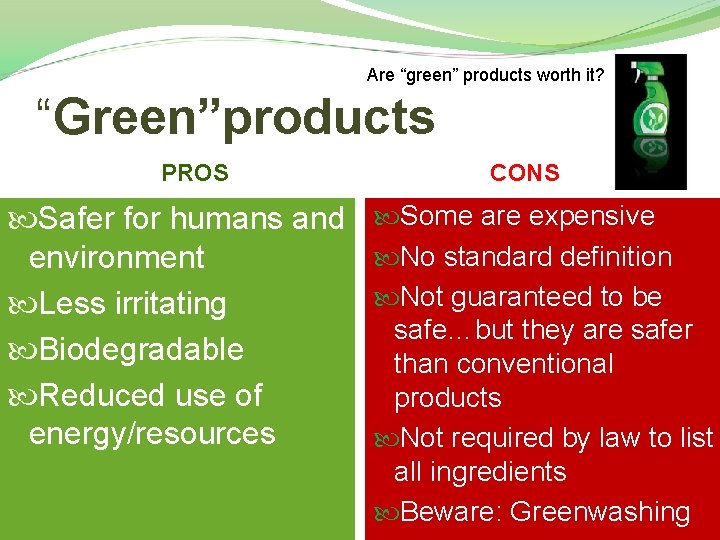 Are “green” products worth it? “Green”products PROS Safer for humans and environment Less irritating