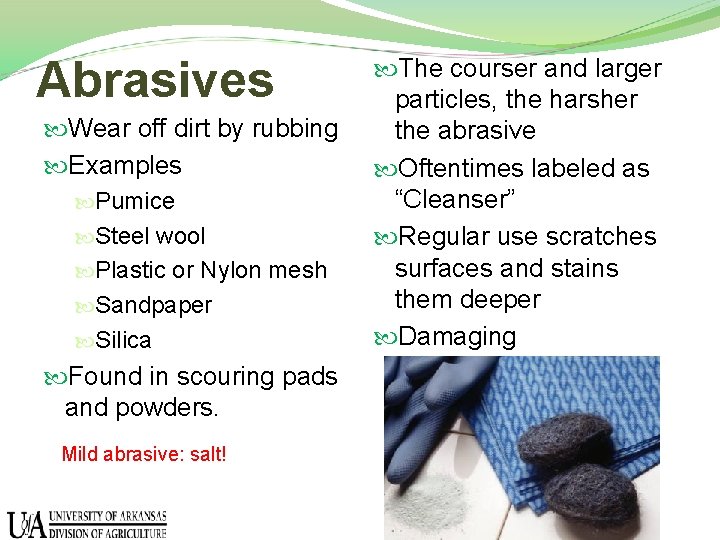 Abrasives Wear off dirt by rubbing Examples Pumice Steel wool Plastic or Nylon mesh