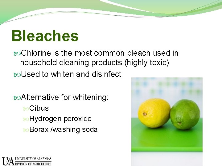 Bleaches Chlorine is the most common bleach used in household cleaning products (highly toxic)