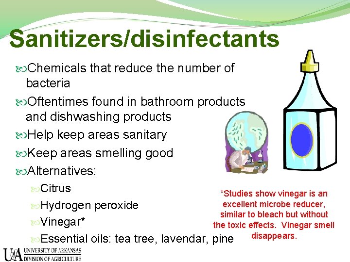 Sanitizers/disinfectants Chemicals that reduce the number of bacteria Oftentimes found in bathroom products and