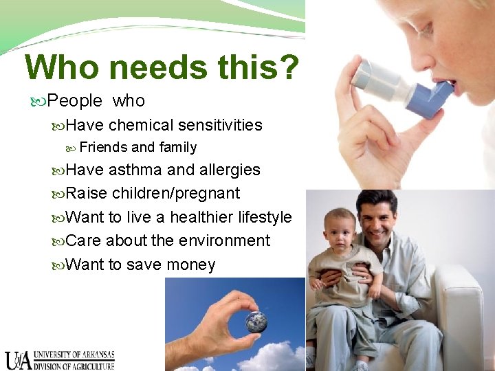 Who needs this? People who Have chemical sensitivities Friends and family Have asthma and