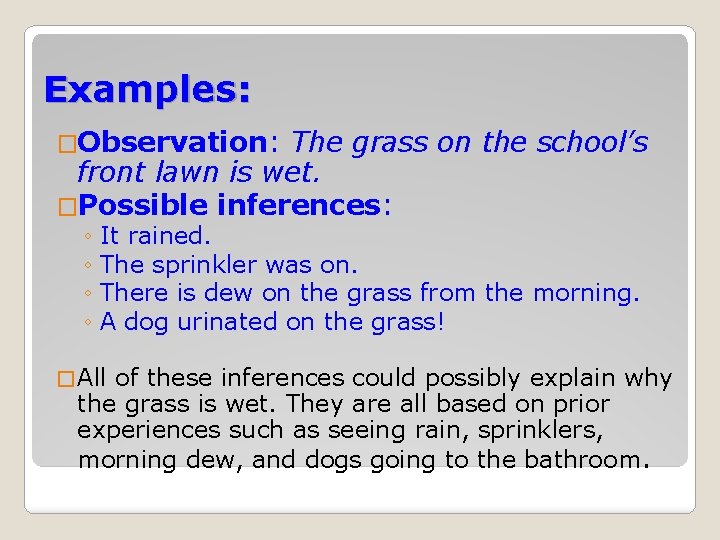 Examples: �Observation: The grass on the school’s front lawn is wet. �Possible inferences: ◦