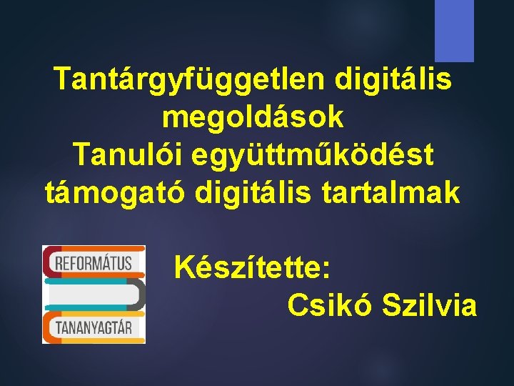 Tantárgyfüggetlen digitális megoldások Tanulói együttműködést támogató digitális tartalmak Készítette: Csikó Szilvia 