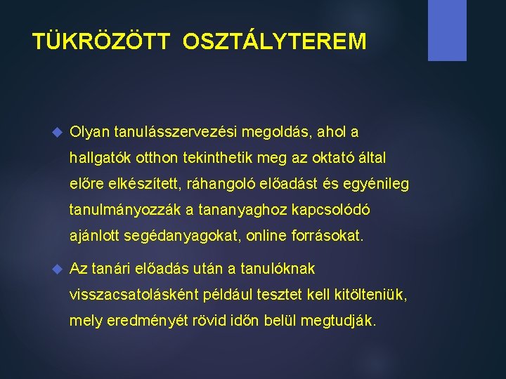 TÜKRÖZÖTT OSZTÁLYTEREM Olyan tanulásszervezési megoldás, ahol a hallgatók otthon tekinthetik meg az oktató által