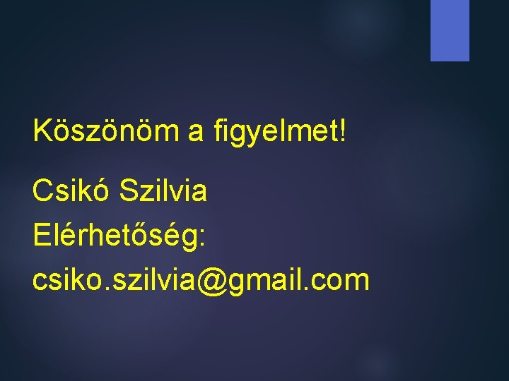 Köszönöm a figyelmet! Csikó Szilvia Elérhetőség: csiko. szilvia@gmail. com 