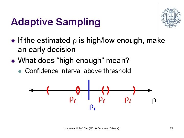 Adaptive Sampling l l If the estimated is high/low enough, make an early decision