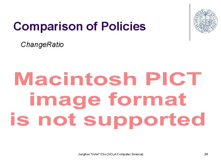 Comparison of Policies Change. Ratio Junghoo "John" Cho (UCLA Computer Science) 24 