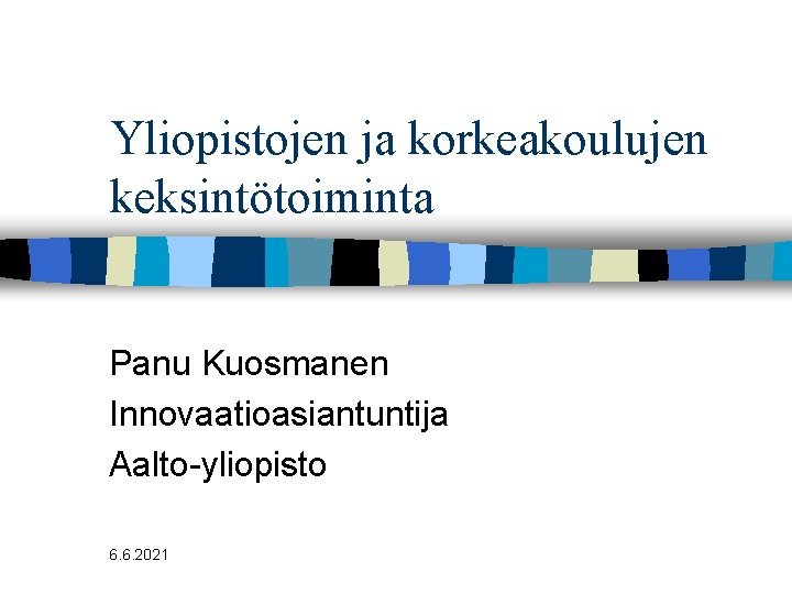 Yliopistojen ja korkeakoulujen keksintötoiminta Panu Kuosmanen Innovaatioasiantuntija Aalto-yliopisto 6. 6. 2021 