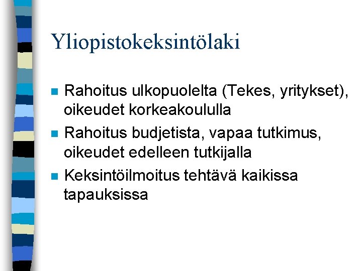 Yliopistokeksintölaki n n n Rahoitus ulkopuolelta (Tekes, yritykset), oikeudet korkeakoululla Rahoitus budjetista, vapaa tutkimus,