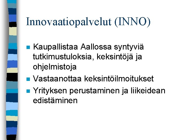 Innovaatiopalvelut (INNO) n n n Kaupallistaa Aallossa syntyviä tutkimustuloksia, keksintöjä ja ohjelmistoja Vastaanottaa keksintöilmoitukset