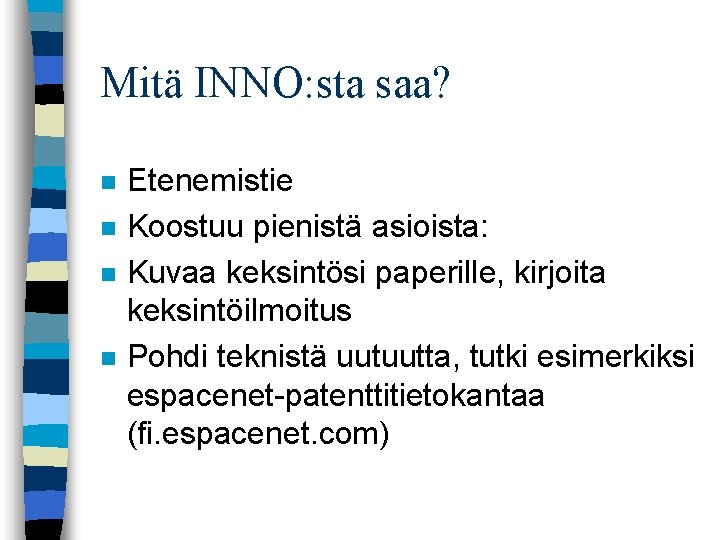 Mitä INNO: sta saa? n n Etenemistie Koostuu pienistä asioista: Kuvaa keksintösi paperille, kirjoita