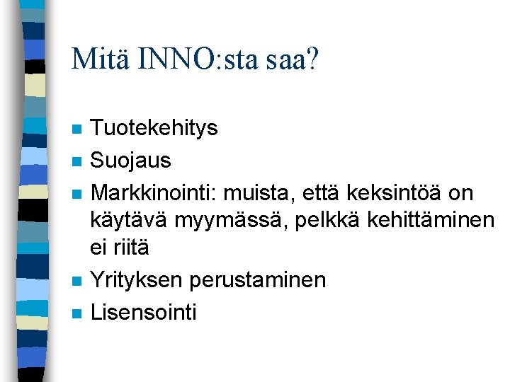 Mitä INNO: sta saa? n n n Tuotekehitys Suojaus Markkinointi: muista, että keksintöä on