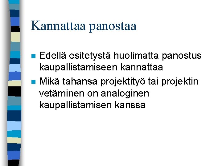 Kannattaa panostaa n n Edellä esitetystä huolimatta panostus kaupallistamiseen kannattaa Mikä tahansa projektityö tai