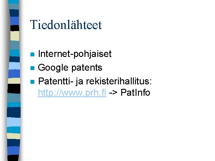 Tiedonlähteet n n n Internet-pohjaiset Google patents Patentti- ja rekisterihallitus: http: //www. prh. fi