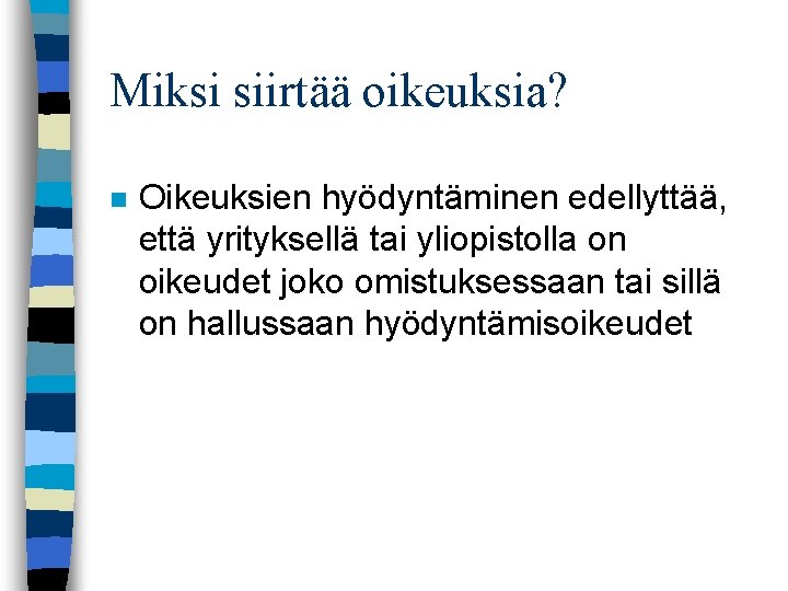 Miksi siirtää oikeuksia? n Oikeuksien hyödyntäminen edellyttää, että yrityksellä tai yliopistolla on oikeudet joko