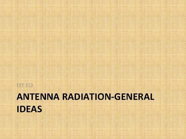 EEE 212 ANTENNA RADIATION-GENERAL IDEAS EEE 212 ANTENNA RADIATION-GENERAL IDEAS