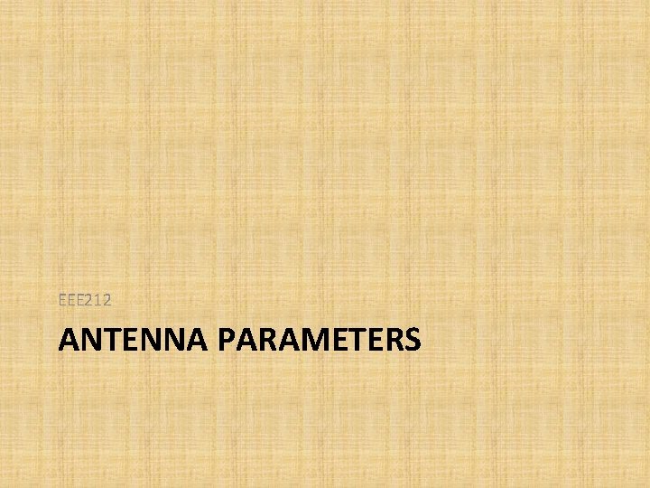 EEE 212 ANTENNA PARAMETERS EEE 212 ANTENNA PARAMETERS