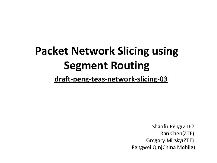 Packet Network Slicing using Segment Routing draft-peng-teas-network-slicing-03 Shaofu Peng(ZTE） Ran Chen(ZTE) Gregory Mirsky(ZTE) Fengwei