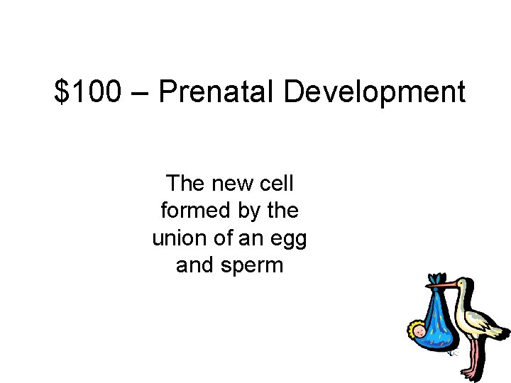 $100 – Prenatal Development The new cell formed by the union of an egg