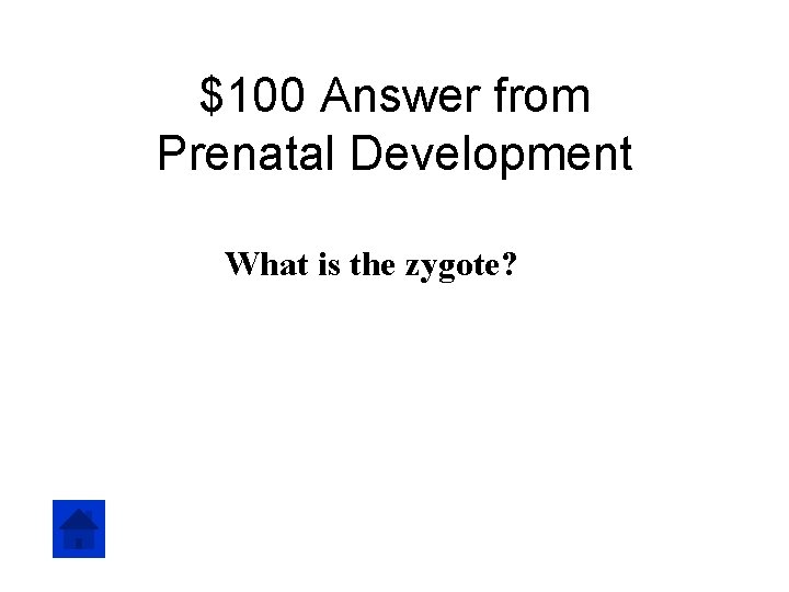 $100 Answer from Prenatal Development What is the zygote? 