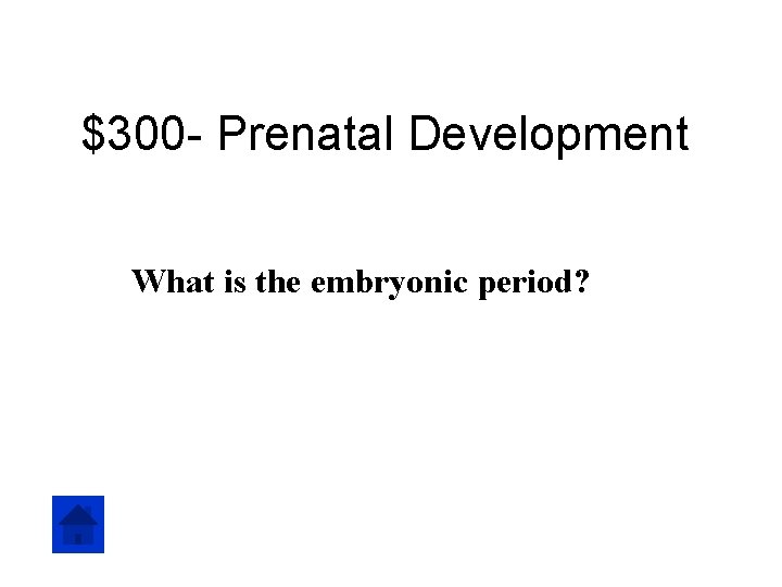 $300 - Prenatal Development What is the embryonic period? 