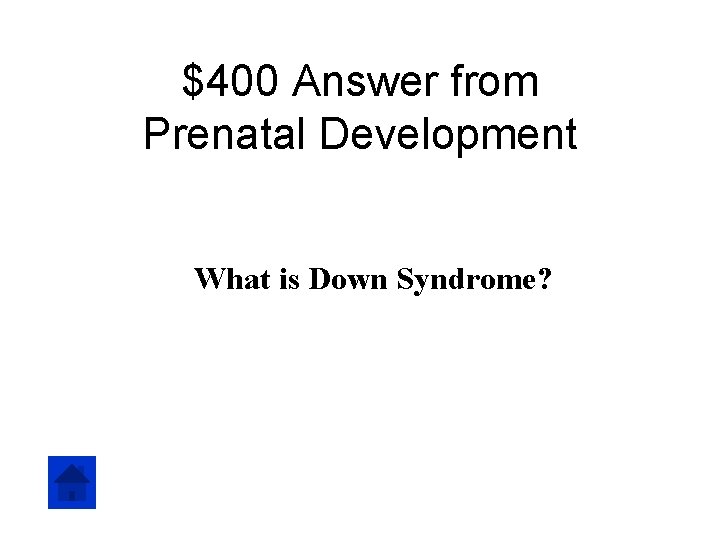 $400 Answer from Prenatal Development What is Down Syndrome? 