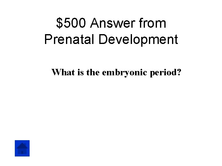 $500 Answer from Prenatal Development What is the embryonic period? 