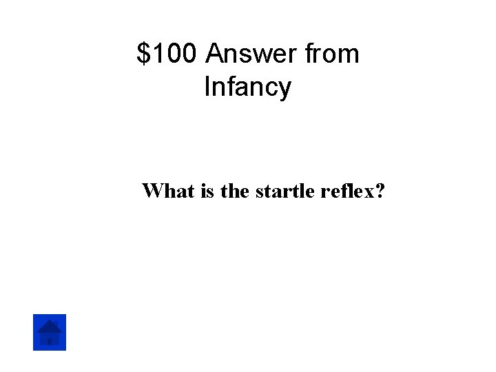 $100 Answer from Infancy What is the startle reflex? 