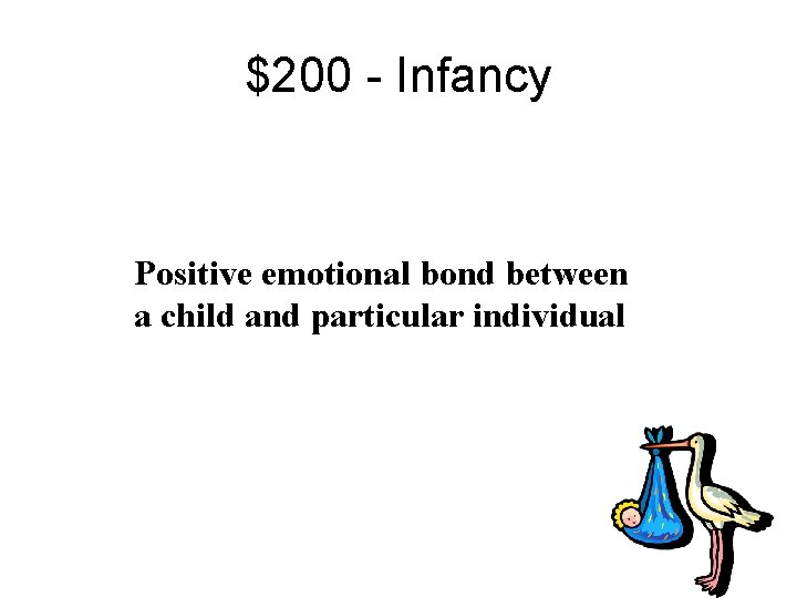 $200 - Infancy Positive emotional bond between a child and particular individual 
