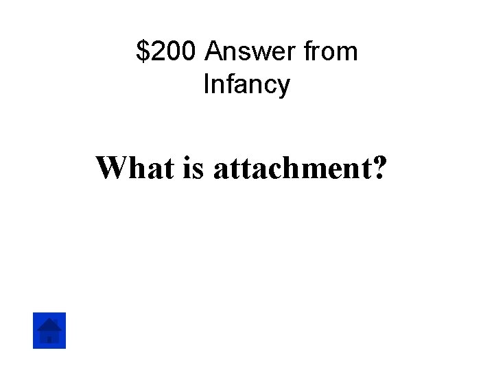 $200 Answer from Infancy What is attachment? 