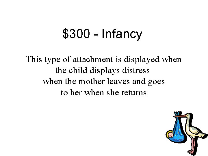 $300 - Infancy This type of attachment is displayed when the child displays distress