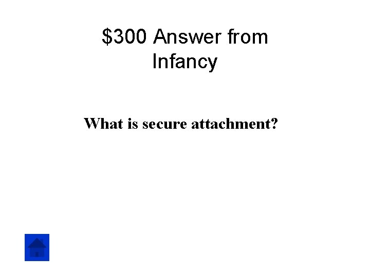 $300 Answer from Infancy What is secure attachment? 