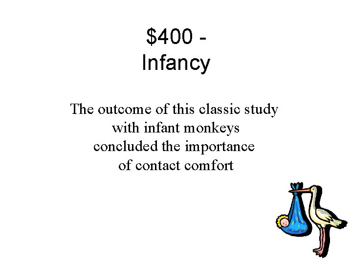 $400 Infancy The outcome of this classic study with infant monkeys concluded the importance