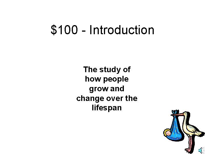 $100 - Introduction The study of how people grow and change over the lifespan