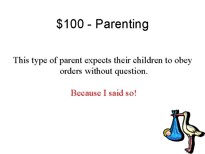 $100 - Parenting This type of parent expects their children to obey orders without