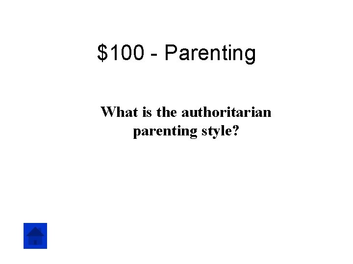 $100 - Parenting What is the authoritarian parenting style? 