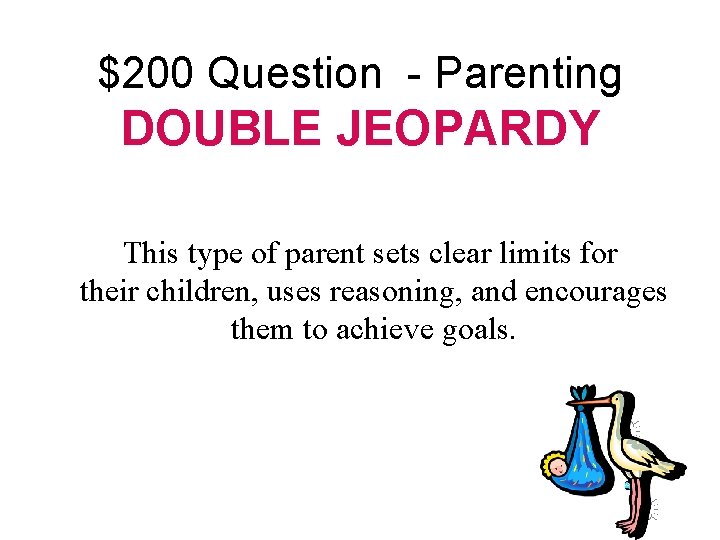 $200 Question - Parenting DOUBLE JEOPARDY This type of parent sets clear limits for $200 Question - Parenting DOUBLE JEOPARDY This type of parent sets clear limits for